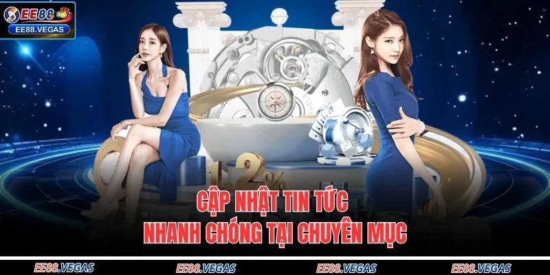 Cập nhật tin tức nhanh chóng tại chuyên mục