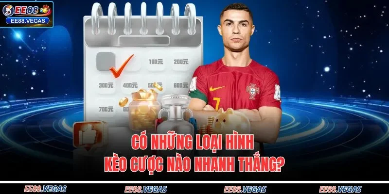 Có những loại hình kèo cược nào nhanh thắng?