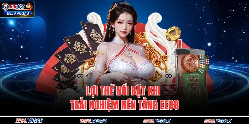 Lợi thế nổi bật khi trải nghiệm nền tảng EE88