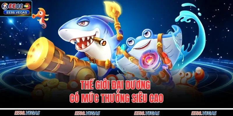 Thế giới đại dương có mức thưởng siêu cao