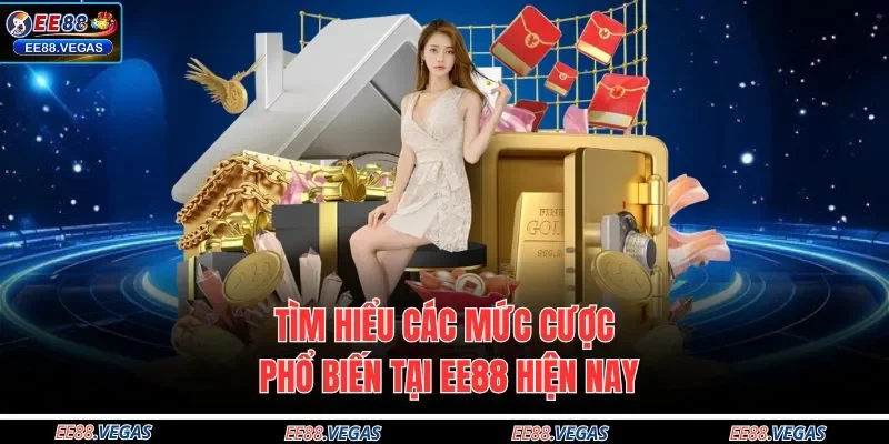 Tìm hiểu các mức cược phổ biến tại EE88 hiện nay